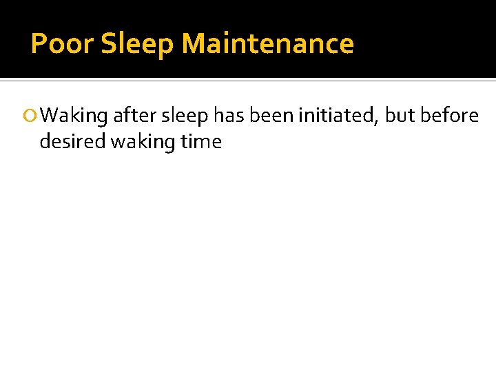 Poor Sleep Maintenance Waking after sleep has been initiated, but before desired waking time Poor Sleep Maintenance Waking after sleep has been initiated, but before desired waking time