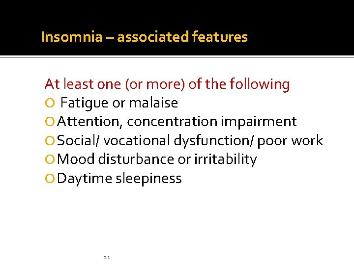 Insomnia – associated features At least one (or more) of the following Fatigue or Insomnia – associated features At least one (or more) of the following Fatigue or