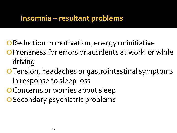 Insomnia – resultant problems Reduction in motivation, energy or initiative Proneness for errors or Insomnia – resultant problems Reduction in motivation, energy or initiative Proneness for errors or