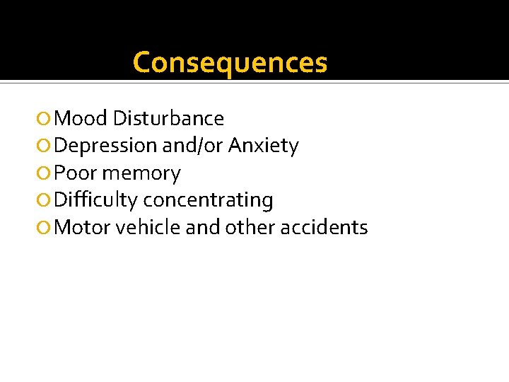 Consequences Mood Disturbance Depression and/or Anxiety Poor memory Difficulty concentrating Motor vehicle and other Consequences Mood Disturbance Depression and/or Anxiety Poor memory Difficulty concentrating Motor vehicle and other