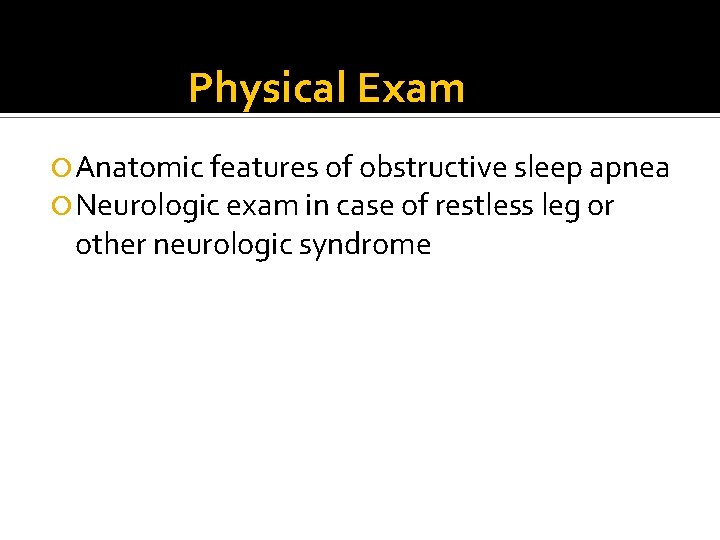 Physical Exam Anatomic features of obstructive sleep apnea Neurologic exam in case of restless Physical Exam Anatomic features of obstructive sleep apnea Neurologic exam in case of restless