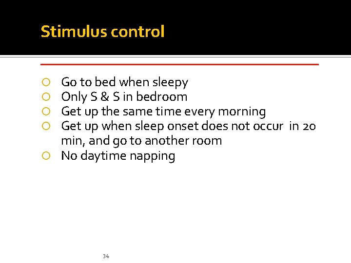 Stimulus control _____________ Go to bed when sleepy Only S & S in bedroom Stimulus control _____________ Go to bed when sleepy Only S & S in bedroom