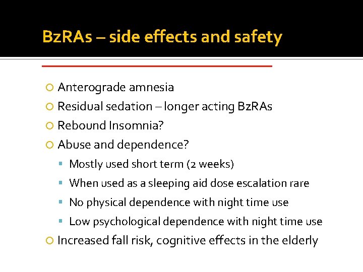 Bz. RAs – side effects and safety _____________ Anterograde amnesia Residual sedation – longer Bz. RAs – side effects and safety _____________ Anterograde amnesia Residual sedation – longer