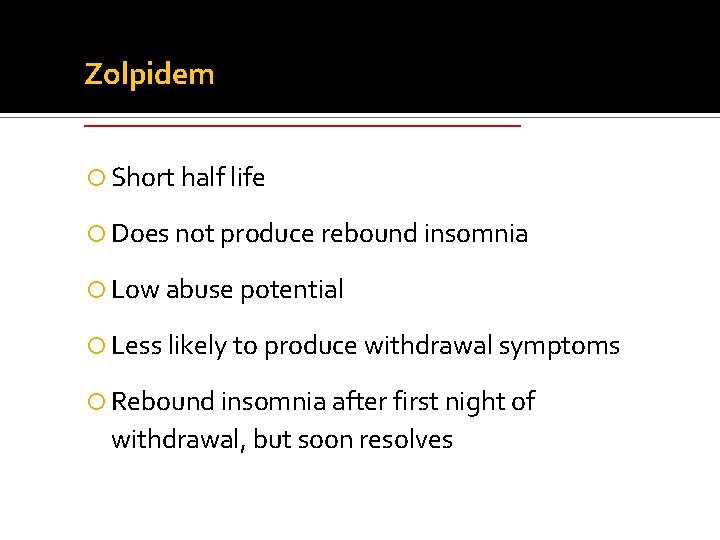 Zolpidem ______________ Short half life Does not produce rebound insomnia Low abuse potential Less Zolpidem ______________ Short half life Does not produce rebound insomnia Low abuse potential Less