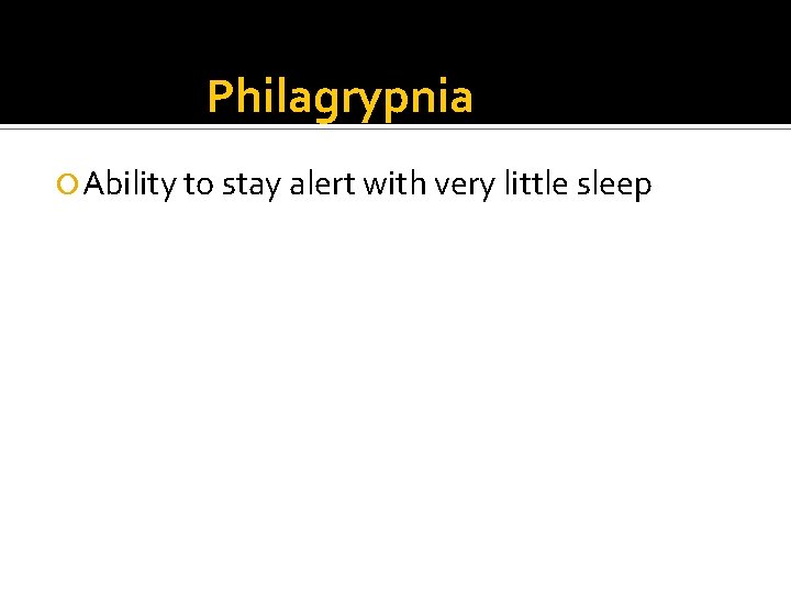 Philagrypnia Ability to stay alert with very little sleep Philagrypnia Ability to stay alert with very little sleep