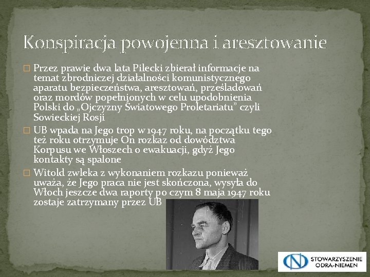 Konspiracja powojenna i aresztowanie � Przez prawie dwa lata Pilecki zbierał informacje na temat