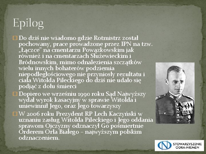 Epilog � Do dziś nie wiadomo gdzie Rotmistrz został pochowany, prace prowadzone przez IPN