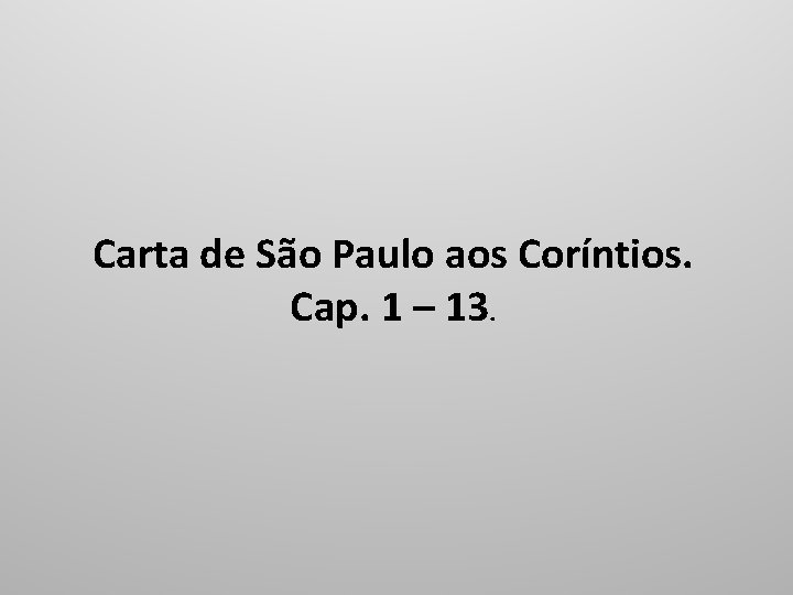 Carta de São Paulo aos Coríntios. Cap. 1 – 13. 