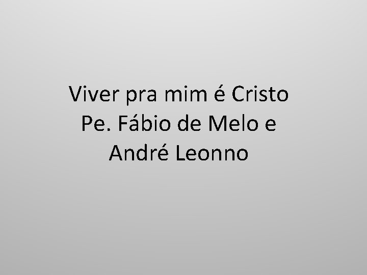 Viver pra mim é Cristo Pe. Fábio de Melo e André Leonno 