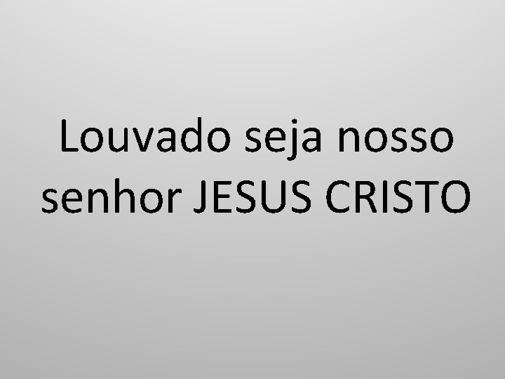 Louvado seja nosso senhor JESUS CRISTO 