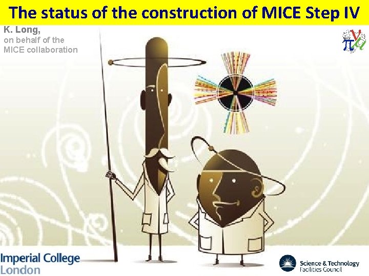 The status of the construction of MICE Step IV K. Long, on behalf of