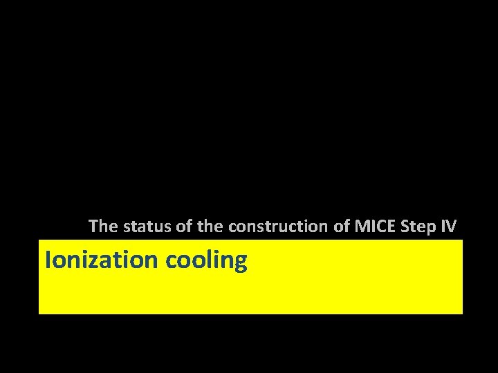 The status of the construction of MICE Step IV Ionization cooling 