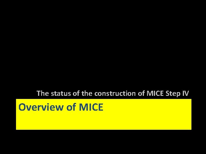The status of the construction of MICE Step IV Overview of MICE 