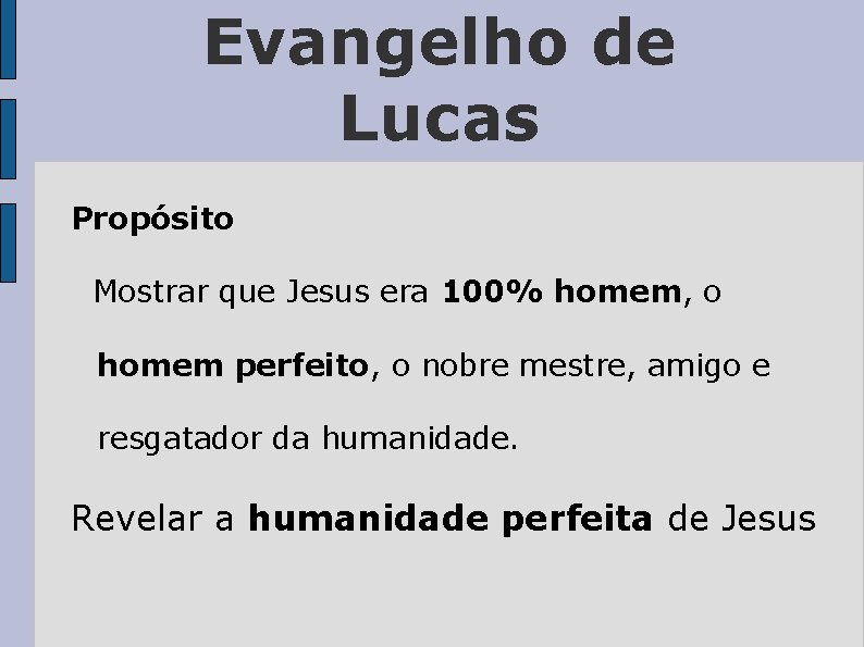 Evangelho de Lucas Propósito Mostrar que Jesus era 100% homem, o homem perfeito, o