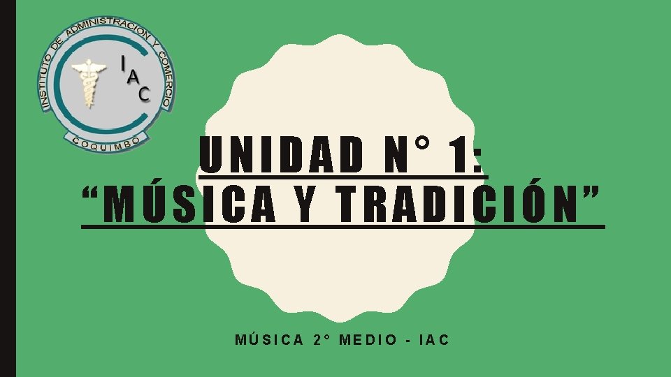 UNIDAD N° 1: “MÚSICA Y TRADICIÓN” MÚSICA 2° MEDIO - IAC 