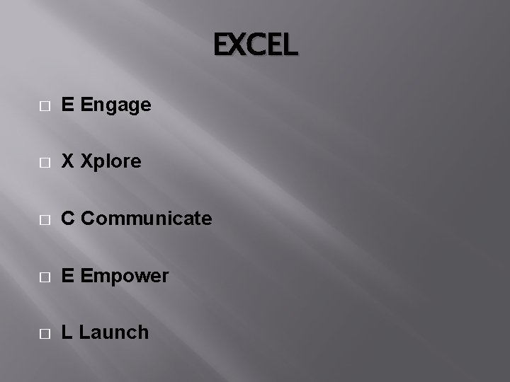 EXCEL � E Engage � X Xplore � C Communicate � E Empower �