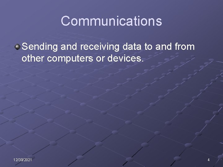 Communications Sending and receiving data to and from other computers or devices. 12/30/2021 4