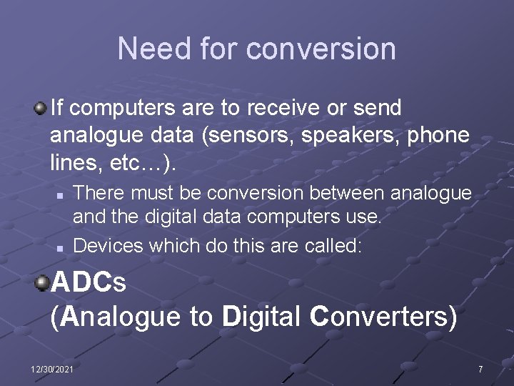 Need for conversion If computers are to receive or send analogue data (sensors, speakers,