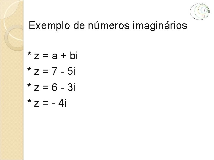 Exemplo de números imaginários * z = a + bi * z = 7