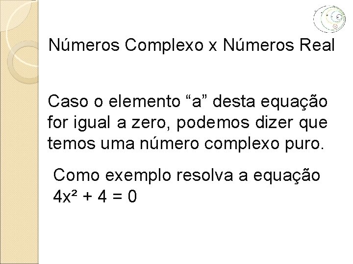 Números Complexo x Números Real Caso o elemento “a” desta equação for igual a