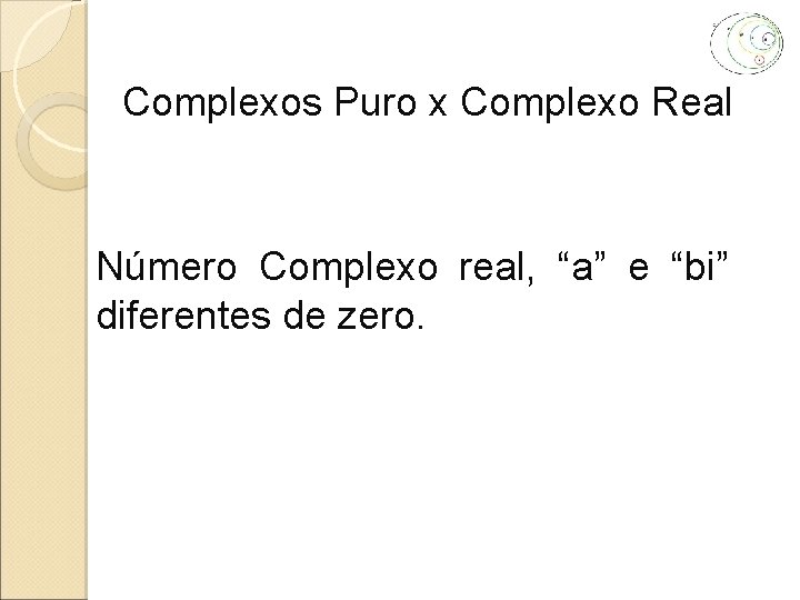 Complexos Puro x Complexo Real Número Complexo real, “a” e “bi” diferentes de zero.