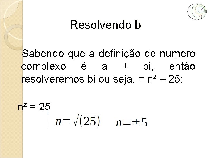 Resolvendo b Sabendo que a definição de numero complexo é a + bi, então