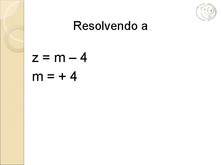 Resolvendo a z=m– 4 m=+4 