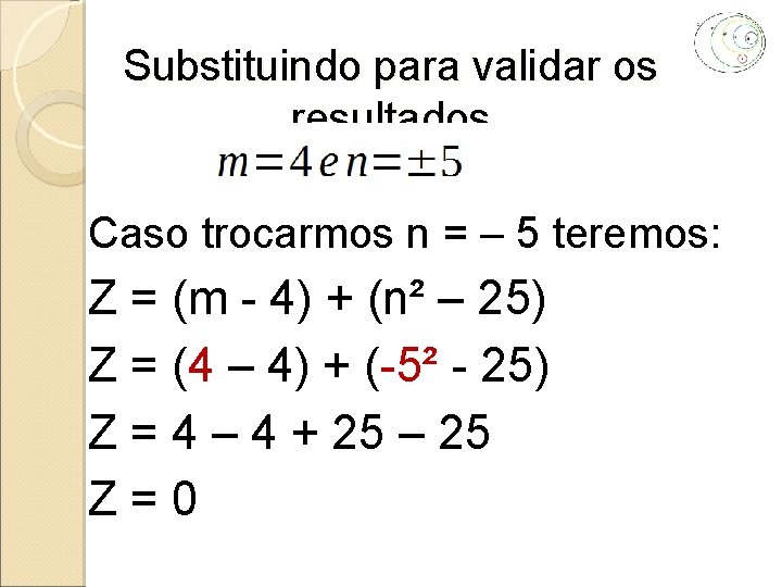 Substituindo para validar os resultados Caso trocarmos n = – 5 teremos: Z =