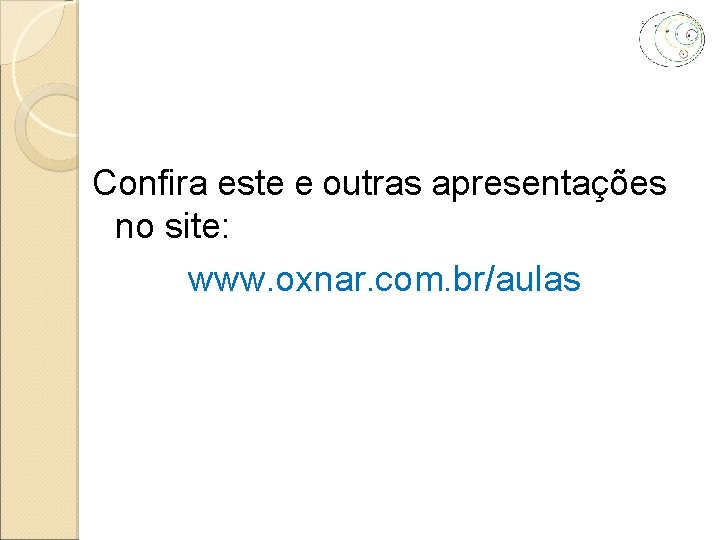 Confira este e outras apresentações no site: www. oxnar. com. br/aulas 