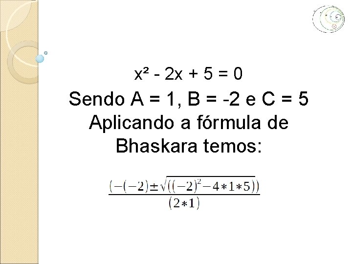x² - 2 x + 5 = 0 Sendo A = 1, B =