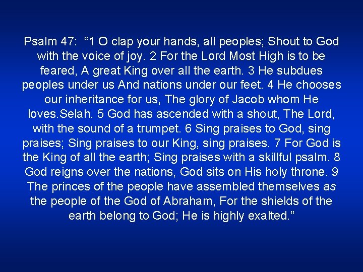 Psalm 47: “ 1 O clap your hands, all peoples; Shout to God with