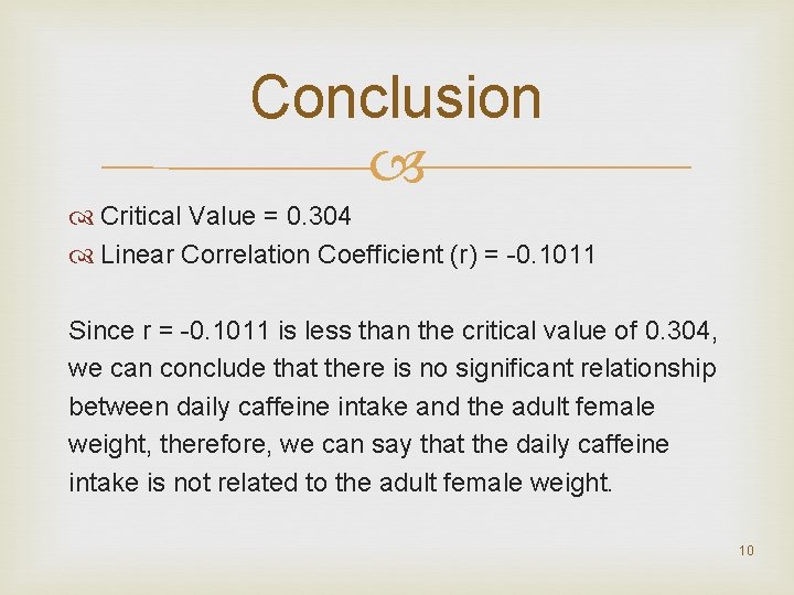 Conclusion Critical Value = 0. 304 Linear Correlation Coefficient (r) = -0. 1011 Since