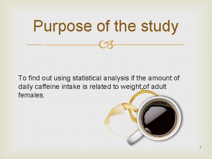 Purpose of the study To find out using statistical analysis if the amount of