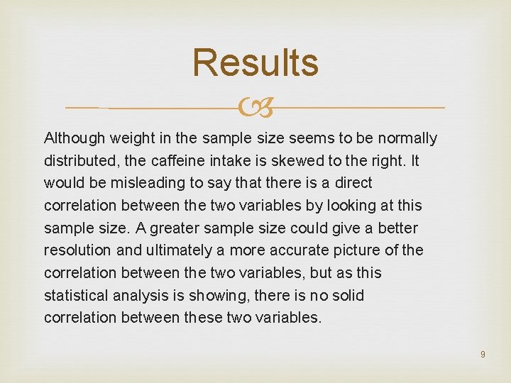 Results Although weight in the sample size seems to be normally distributed, the caffeine