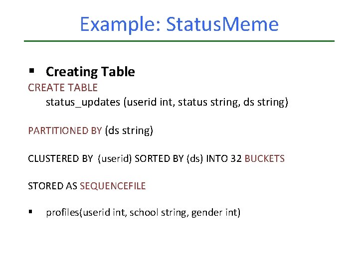 Example: Status. Meme § Creating Table CREATE TABLE status_updates (userid int, status string, ds Example: Status. Meme § Creating Table CREATE TABLE status_updates (userid int, status string, ds