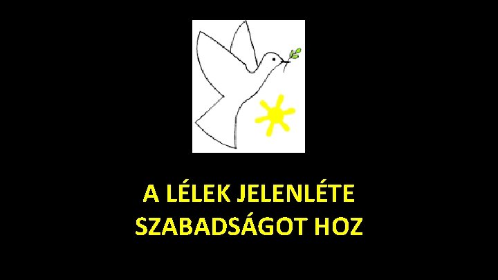 A LÉLEK JELENLÉTE SZABADSÁGOT HOZ 