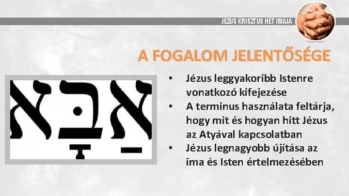 JÉZUS KRISZTUS HÉT IMÁJA A FOGALOM JELENTŐSÉGE • • • Jézus leggyakoribb Istenre vonatkozó