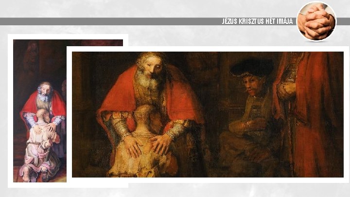 JÉZUS KRISZTUS HÉT IMÁJA Tekintély és gyöngédség: ISTEN MINT „ANYA“ TÉKOZLÓ FIÚ Rembrandt, Szentpétervár