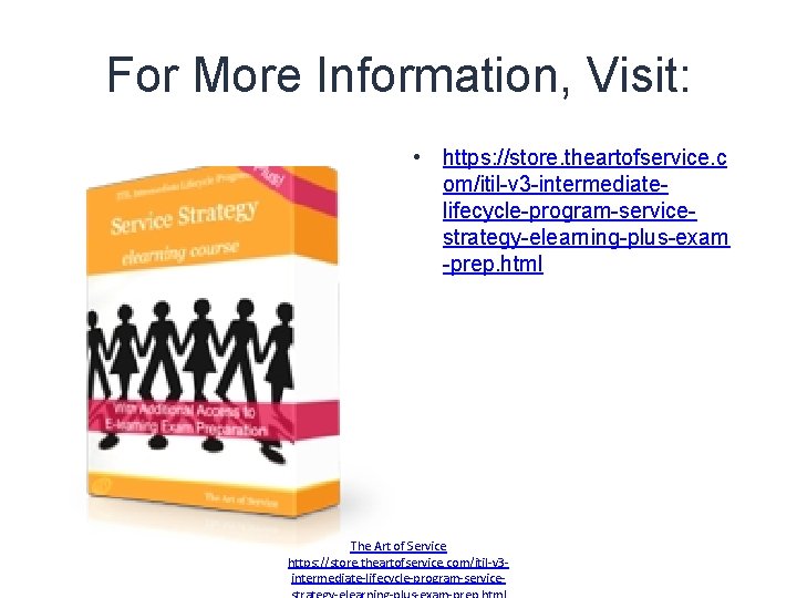 For More Information, Visit: • https: //store. theartofservice. c om/itil-v 3 -intermediatelifecycle-program-servicestrategy-elearning-plus-exam -prep. html