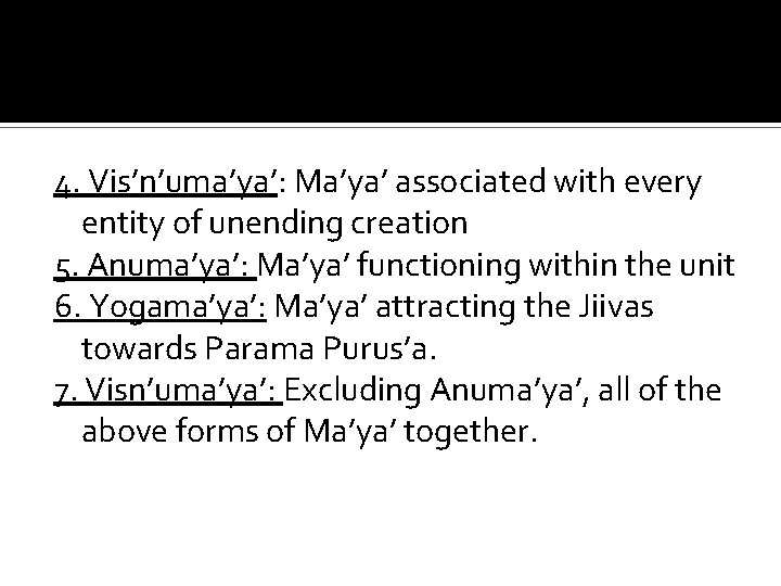 4. Vis’n’uma’ya’: Ma’ya’ associated with every entity of unending creation 5. Anuma’ya’: Ma’ya’ functioning