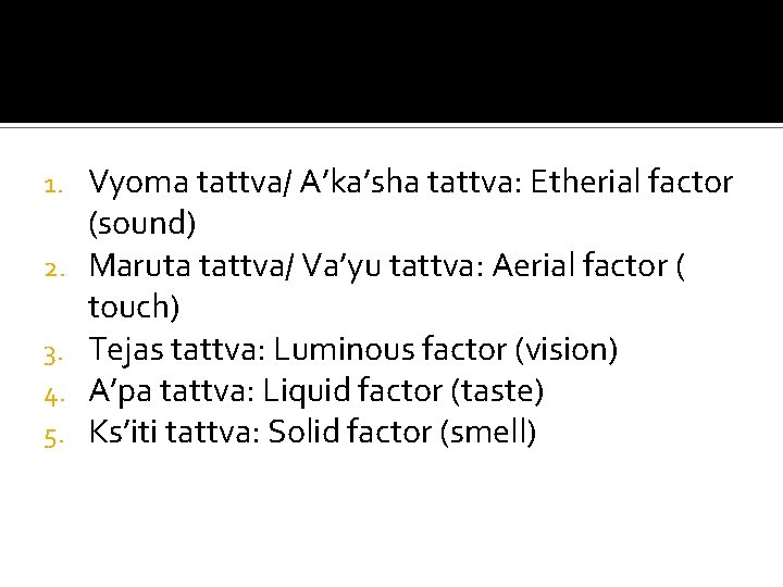 1. 2. 3. 4. 5. Vyoma tattva/ A’ka’sha tattva: Etherial factor (sound) Maruta tattva/