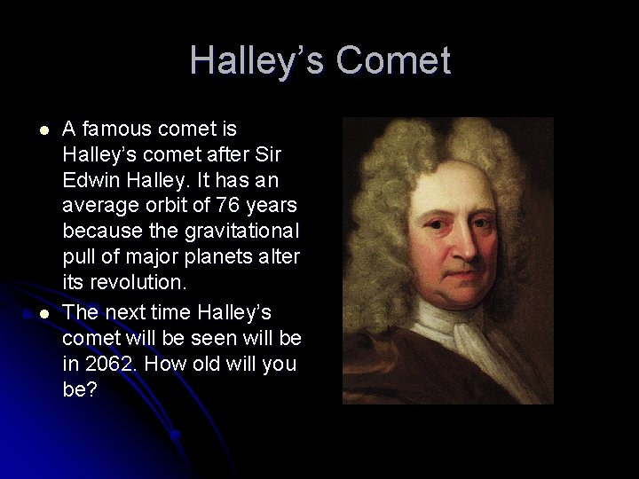 Halley’s Comet l l A famous comet is Halley’s comet after Sir Edwin Halley.