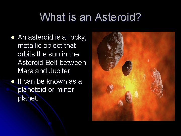 What is an Asteroid? l l An asteroid is a rocky, metallic object that