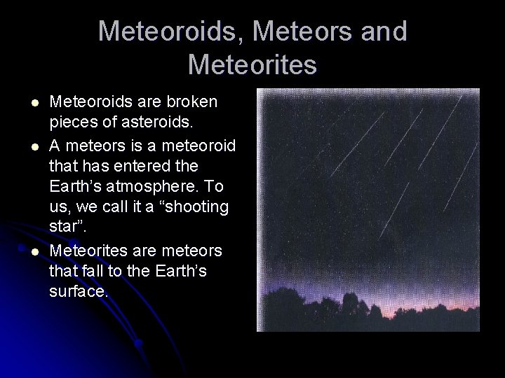 Meteoroids, Meteors and Meteorites l l l Meteoroids are broken pieces of asteroids. A