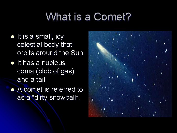 What is a Comet? l l l It is a small, icy celestial body