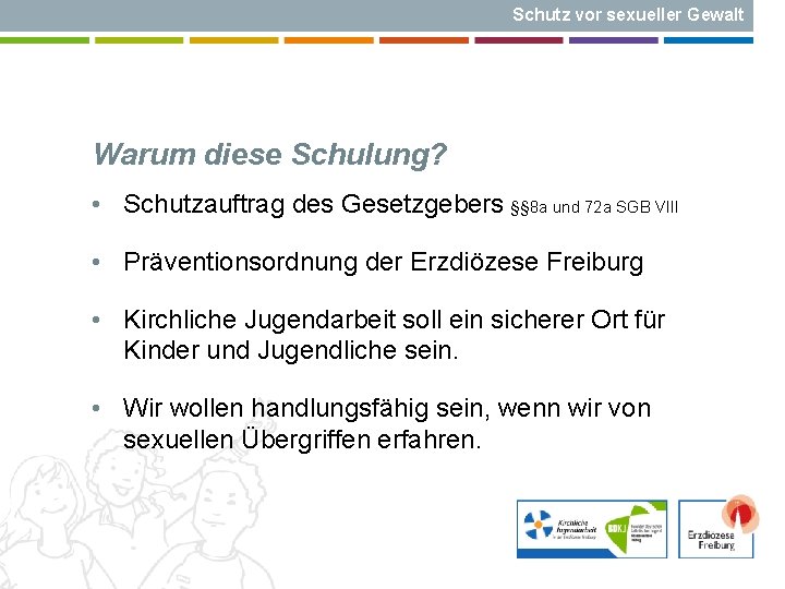 Schutz vor sexueller Gewalt Warum diese Schulung? • Schutzauftrag des Gesetzgebers §§ 8 a