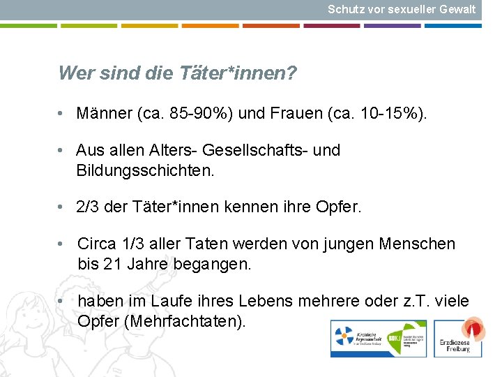 Schutz vor sexueller Gewalt Wer sind die Täter*innen? • Männer (ca. 85 -90%) und