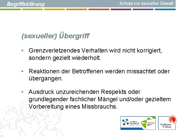 Begriffsklärung Schutz vor sexueller Gewalt (sexueller) Übergriff • Grenzverletzendes Verhalten wird nicht korrigiert, sondern