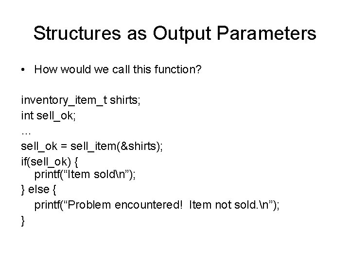 Structures as Output Parameters • How would we call this function? inventory_item_t shirts; int