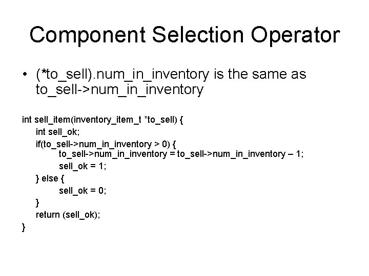Component Selection Operator • (*to_sell). num_in_inventory is the same as to_sell->num_in_inventory int sell_item(inventory_item_t *to_sell)